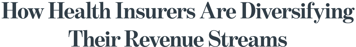 How Health Insurers Are Diversifying Their Revenue Streams 