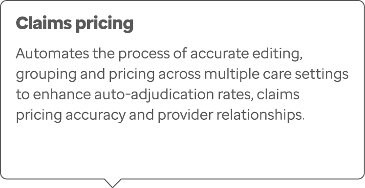 Claims pricing Automates the process of accurate editing, grouping and pricing across multiple care settings to enhan...