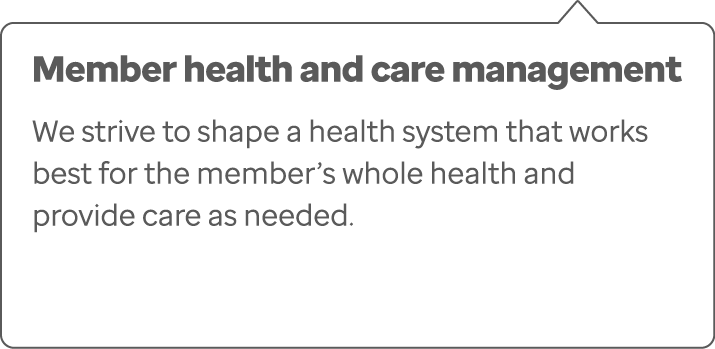 Member health and care management We strive to shape a health system that works best for the member’s whole health an...