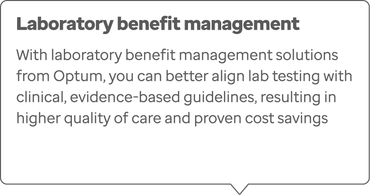 Laboratory benefit management With laboratory benefit management solutions from Optum, you can better align lab testi...