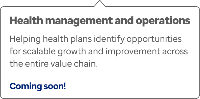 Health management and operations Helping health plans identify opportunities for scalable growth and improvement acro...