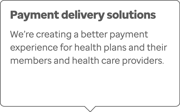 Payment delivery solutions We’re creating a better payment experience for health plans and their members and health c...